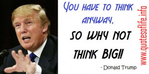 -to-think-anyway-so-why-not-think-big-Donald-John-Trump-picture-quote ...