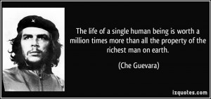 ... more than all the property of the richest man on earth. - Che Guevara