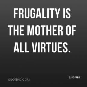 justinian-quote-frugality-is-the-mother-of-all-virtues.jpg