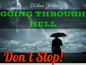 ... Through Hell, Don’t Stop! 8 Ways to Overcome Difficult Circumstances