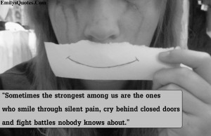 ... The Strongest Among Us Are The Ones Who Smile Though Silent Pain