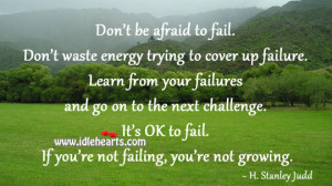 don t be afraid to fail don t waste energy trying to cover up failure ...