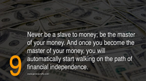 Never be a slave to money; be the master of your money. And once you ...