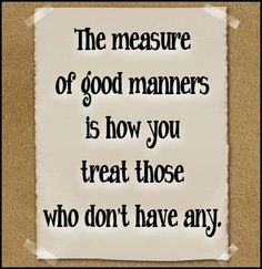The measure of good manners . . . Great advice. alex o'loughlin
