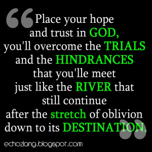 ... hope and trust in God, you'll overcome the trials and the hindrances
