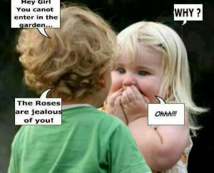 Hey girl you cannot enter in the garden. why the roses are jealous of ...