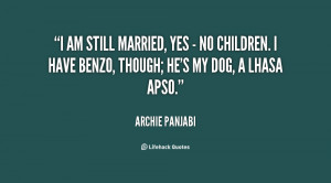 am still married, yes - no children. I have Benzo, though; he's my ...