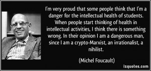 ... am a crypto-Marxist, an irrationalist, a nihilist. - Michel Foucault
