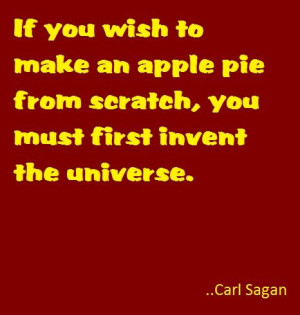 If you wish to make an apple pie from scratch, you must first invent ...