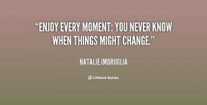 Enjoy Every Moment Quotes http://quotes.lifehack.org/quote/natalie ...