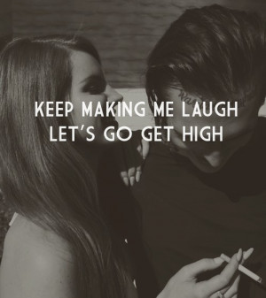 Keep Making Me Laugh Let's Go Get High