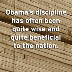 Obama's discipline has often been quite wise and quite beneficial to ...