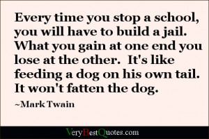 ... time you stop a school, you will have to build a jail.~Mark Twain