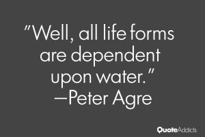 peter agre quotes well all life forms are dependent upon water peter ...