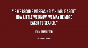 If we become increasingly humble about how little we know, we may be ...