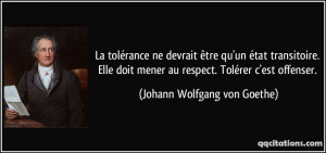 ... au respect. Tolérer c'est offenser. - Johann Wolfgang von Goethe