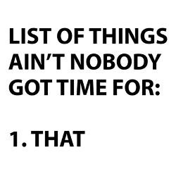 list_of_things_aint_nobody_got_time_for_drinking.jpg?height=250&width ...