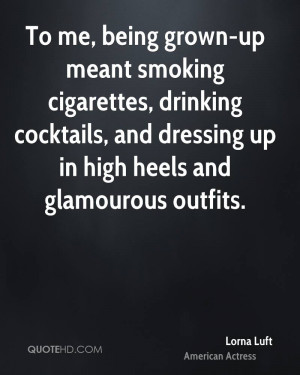 To me, being grown-up meant smoking cigarettes, drinking cocktails ...