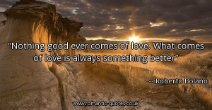 nothing-good-ever-comes-of-love-what-comes-of-love-is-always-something ...