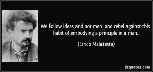 We follow ideas and not men, and rebel against this habit of embodying ...