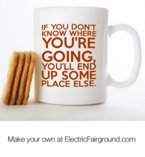 know where youre going youll end up some place else