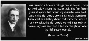 was reared in a laborer's cottage here in Ireland. I have not lived ...