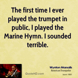 The first time I ever played the trumpet in public, I played the ...