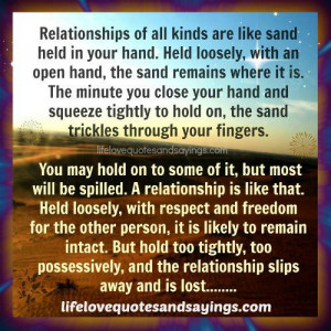 relationships of all kinds are like sand held in hand held loosely ...