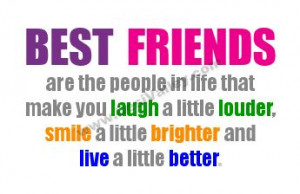 Best friends are the people in life that make laugh a little louder ...