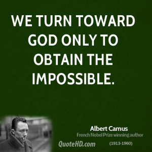 We turn toward God only to obtain the impossible.