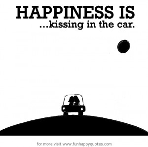 Happiness is, kissing in the car.