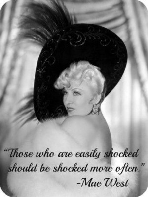 ... should be shocked more often. Mae West is just a hoot! I love her