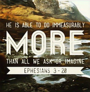 He is able to do immeasurably more