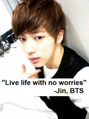 Live life with no worries”-Jin, BTSSubmitted by Zaseh Jo @ facebook ...