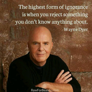 Wayne Dyer quote. OPEN MINDED warrior.