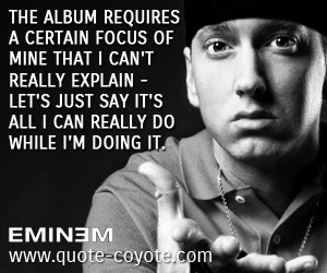 Focus quotes - Eminem - The album requires a certain focus of mine ...