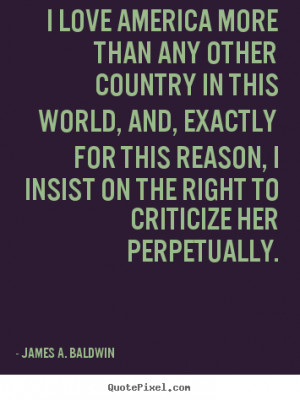 James A. Baldwin poster quotes - I love america more than any other ...