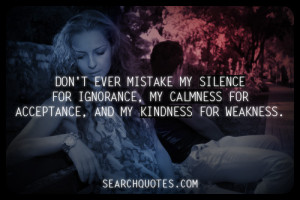 ... ignorance, my calmness for acceptance, and my kindness for weakness