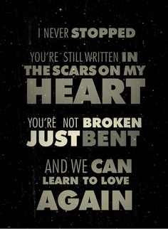 ... heart. You're not broken, just bent. And we can learn to love again