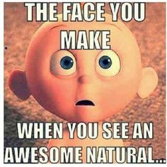 The face you make when you see an awesome natural. LOL! So true!