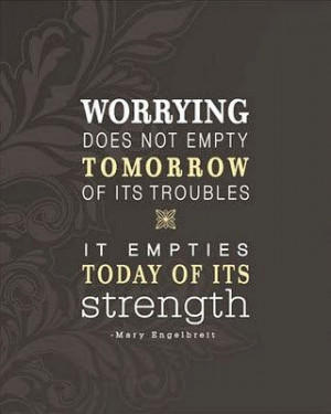 ... burden of worrying. Amazing the weight that will be lifted from your