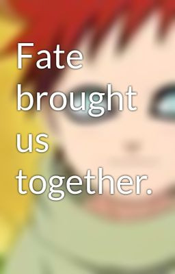Fate brought us together.