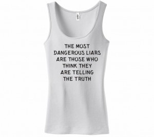 ... Liars Are Those Who Think They Are Telling The Truth Funny Quote Shirt