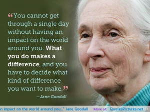 You cannot get through a single day without having an impact on the ...