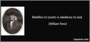 Rebellion to tyrants is obedience to God. - William Penn
