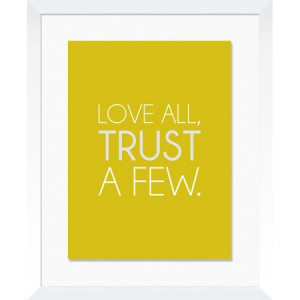 LOVE ALL. TRUST A FEW. wise words