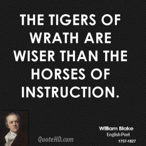 The tigers of wrath are wiser than the horses of instruction.