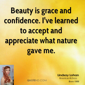 ... confidence. I've learned to accept and appreciate what nature gave me