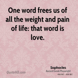 One word frees us of all the weight and pain of life: that word is ...