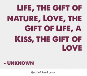... gift of nature, Love, the gift of life, a Kiss, the gift of Love
